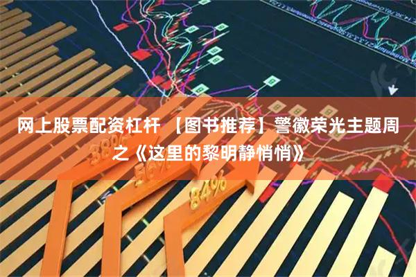 网上股票配资杠杆 【图书推荐】警徽荣光主题周之《这里的黎明静悄悄》