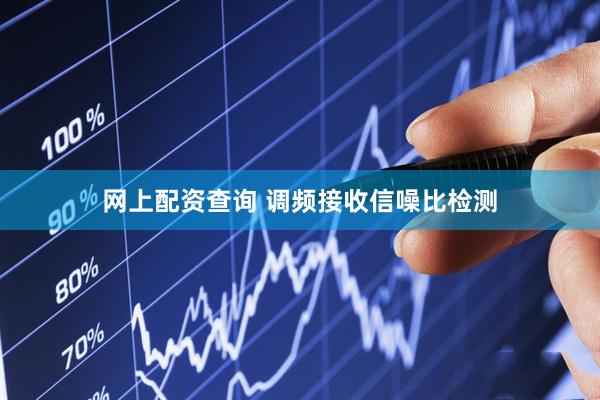 网上配资查询 调频接收信噪比检测